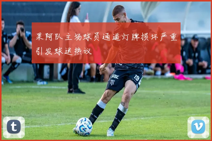 果阿队主场球员通道灯牌损坏严重引发球迷热议
